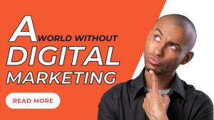 A World Without Digital Marketing